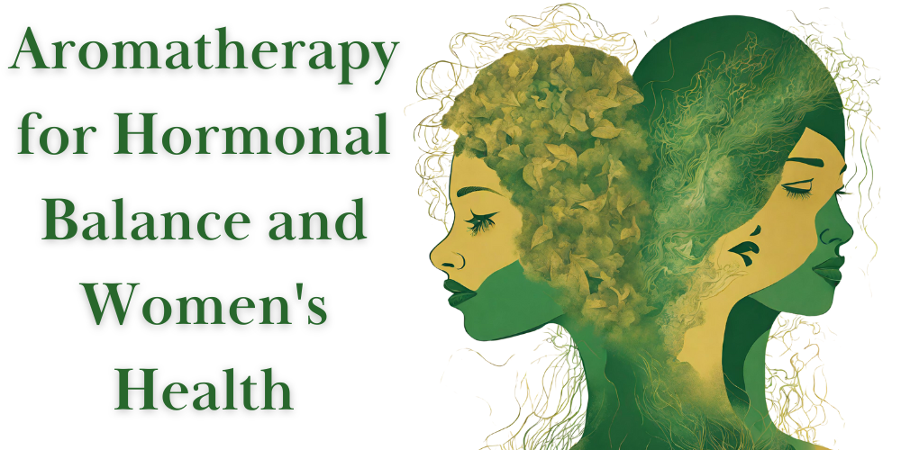 Aromatherapy for Hormonal Balance and Women's Health